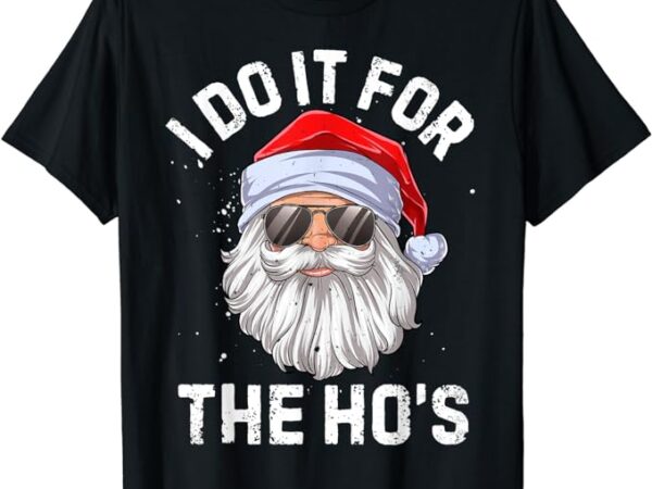 I do it for the ho’s funny inappropriate christmas men short sleeve santa t-shirt