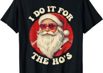 I Do It For The Hos Funny Santa Quotes I Do it For The Hos T-Shirt