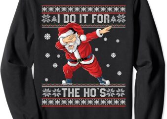 I Do it For The Hos Dabbing Santa Ugly Sweater Sweatshirt