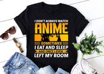 I Don’t Always Watch Anime T-Shirt Design