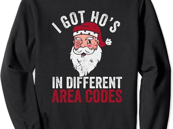I got hos in different area codes christmas santa claus sweatshirt