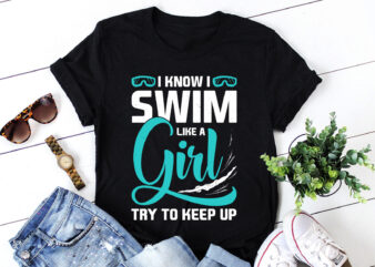 I Know I Swim Like a Girl – Try to Keep Up T-Shirt Design