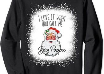 I Love It When You Call Me Big Poppa Santa Claus Christmas Sweatshirt