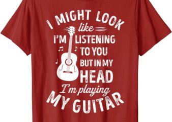 I Might Look Like I’m Listening To You Funny Guitar Music T-Shirt