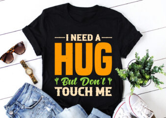I Need A Hug But Don’t Touch Me T-Shirt Design