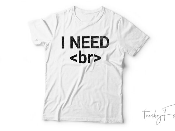 I need a break html t-shirt design for sale