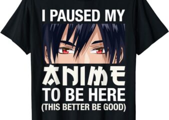 I Paused My Anime To Be Here Japan Kawaii Manga Anime Gifts T-Shirt