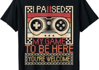 I Paused My Game To Be Here Gaming Apparel Funny Video Gamer T-Shirt