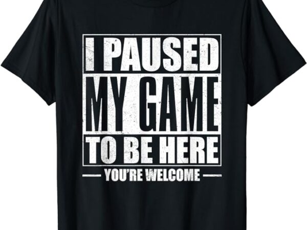 I paused my game to be here gaming shirts gamer kids men t-shirt
