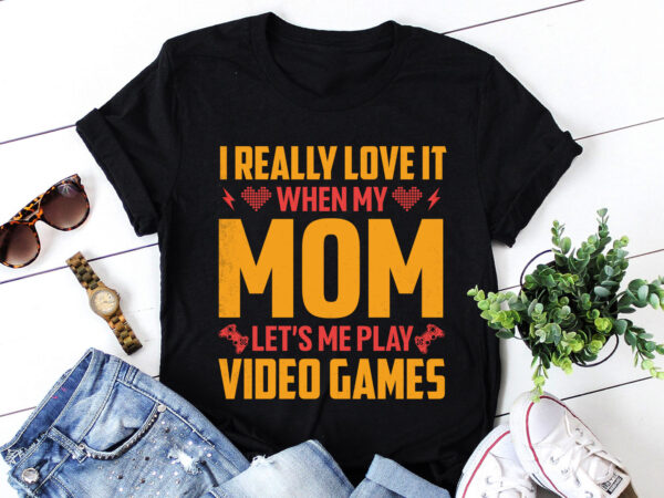 I really love it when my mom lets me play video games t-shirt design