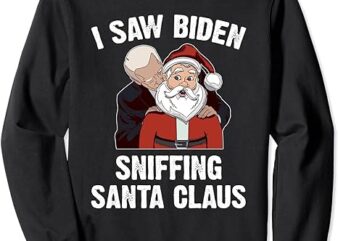 I Saw Biden Sniffing Santa Claus, Funny Joe Biden Gift Sweatshirt