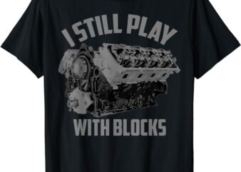 I Still Play With Blocks Racing Shirt Maintenance Man Gift T-Shirt