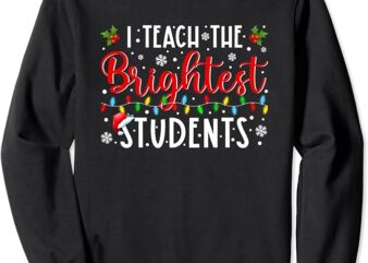 I Teach The Brightest Students Teacher Squad Christmas Xmas Sweatshirt