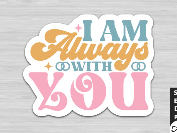 I am always with you retro stickers t shirt design for sale