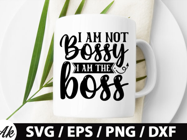 I am not bossy i am the boss svg t shirt design for sale