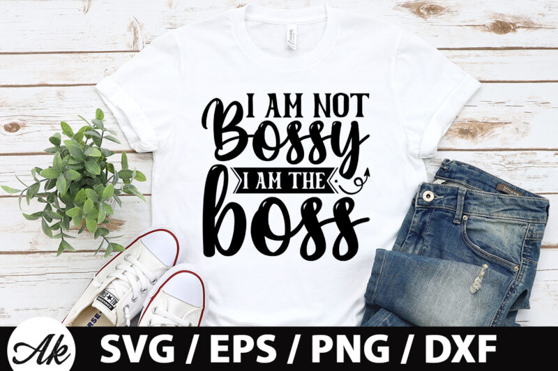 I am not bossy i am the boss SVG