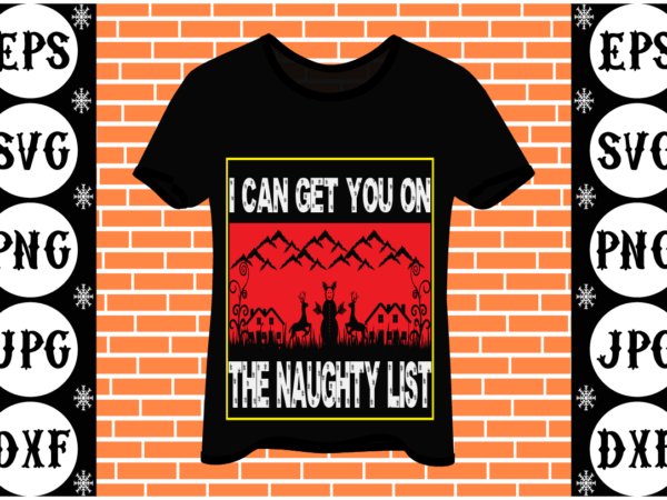 I can get you on the naughty list t shirt design for sale
