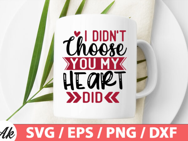 I didn’t choose you my heart did svg t shirt design for sale