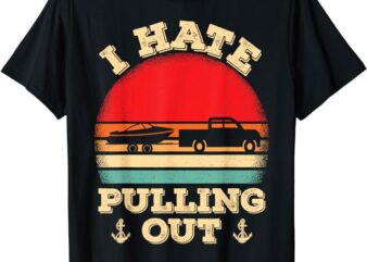 I hate pulling out Retro boating boat captain T-Shirt