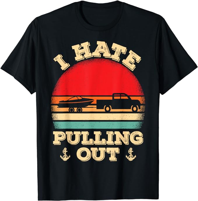 I hate pulling out Retro boating boat captain T-Shirt