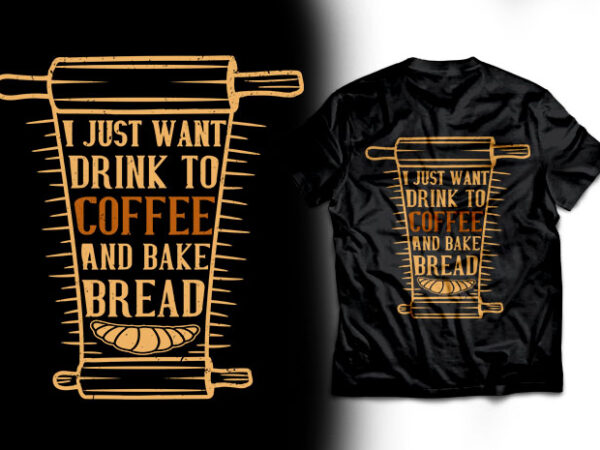 I just want to bake bread and coffee t shirt design
