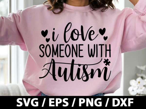 I love someone with autism svg t shirt design for sale