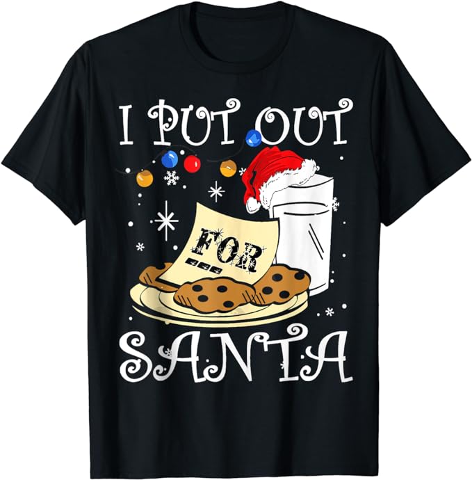 I put out for santa milk and cookies Christmas funny sarcasm T-Shirt