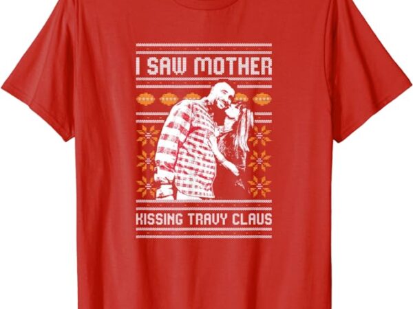 I saw mother kissing travy claus t-shirt