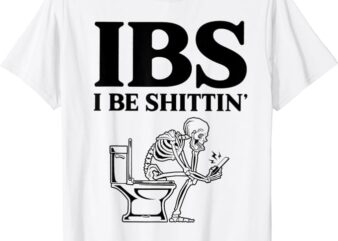 IBS I Be Shittin_ Funny Skeleton T-Shirt