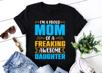 I’M A Proud Mom Of A Freaking Awesome Daughter T-Shirt Design