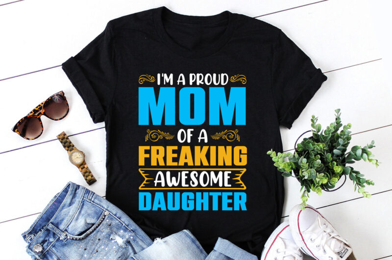 I’M A Proud Mom Of A Freaking Awesome Daughter T-Shirt Design