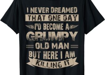 I’d Become A Grumpy Old Man T Shirt, Grumpy T Shirt