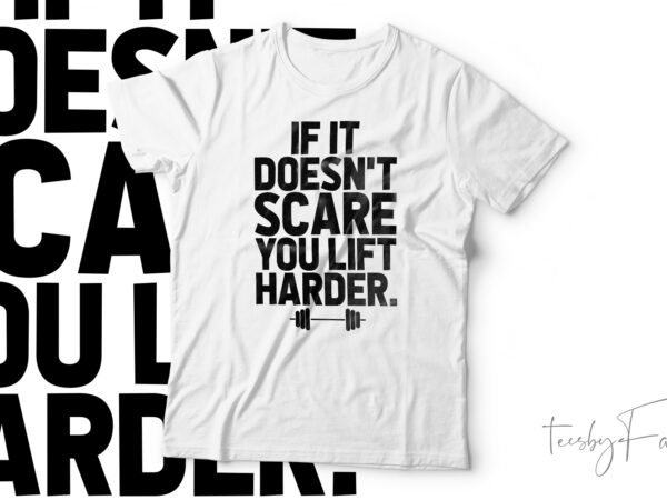 If it doesn’t scare you lift harder t-shirt design for sale