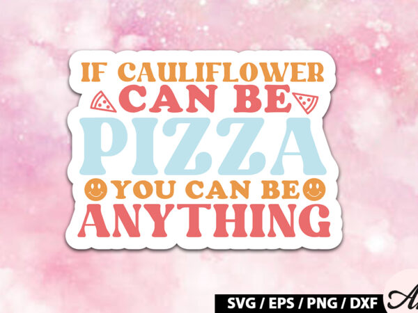 If cauliflower can be pizza you can be anything retro stickers t shirt design for sale