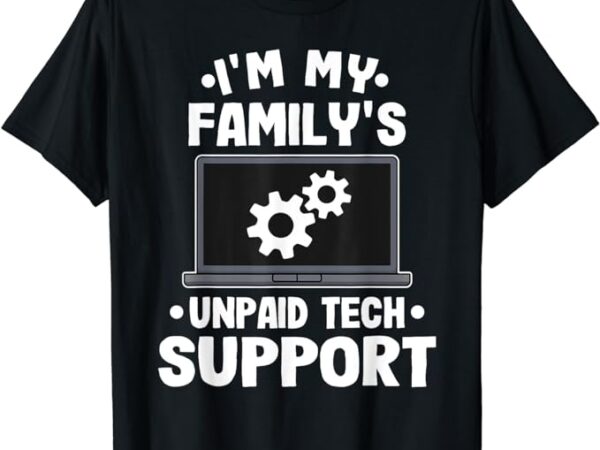 I’m my family’s unpaid tech support funny computer engineer t-shirt