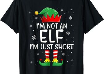 I’m Not An Elf Im Just Short Funny Christmas Matching Family T-Shirt