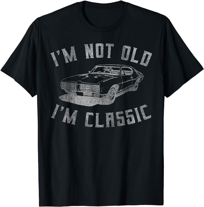 I’m Not Old I’m Classic Funny Car Graphic – Mens & Womens Short Sleeve T-Shirt