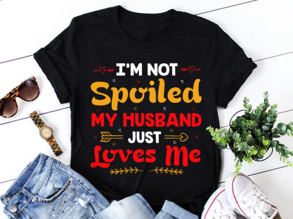 I’m not spoiled my husband just loves me t-shirt design