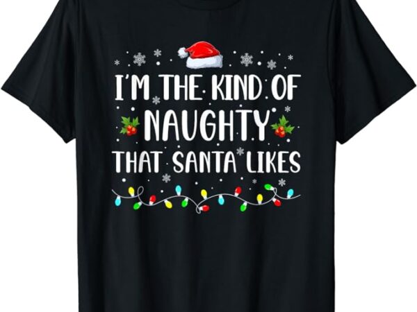I’m the kind of naughty that santa likes t-shirt