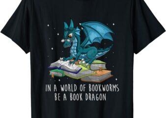 In A World Full Of Bookworms Be A Book Dragon T-Shirt