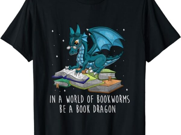 In a world full of bookworms be a book dragon t-shirt