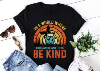 In A World Where You Can Be Anything Be Kind T-Shirt Design