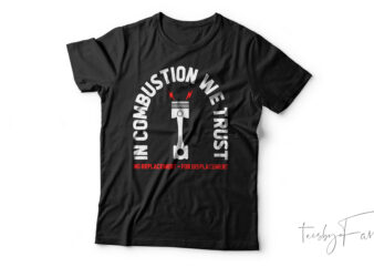 In Combustion We Trust No Replacement For Displacement | T-Shirt Design For Sale