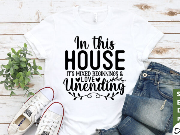 In this house it’s mixed beginnings & love unending svg t shirt design for sale
