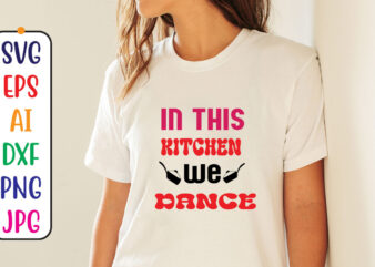 In this kitchen we dance t shirt design for sale