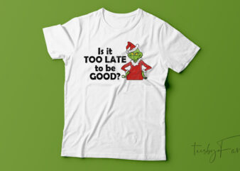Is It Too Late To Be Good? T-Shirt Design For Sale