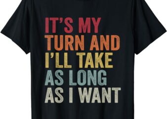 Its My Turn And I’ll Take As Long As I Want Funny Board Game T-Shirt