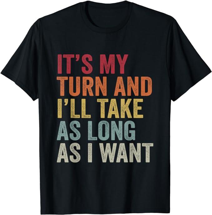 Its My Turn And I’ll Take As Long As I Want Funny Board Game T-Shirt