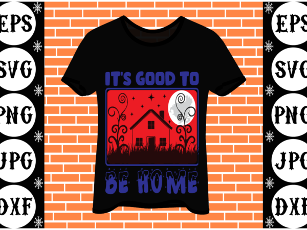 It’s good to be home t shirt design for sale