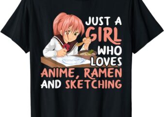 Just A Girl Who Loves Anime Ramen And Sketching Japan Anime T-Shirt